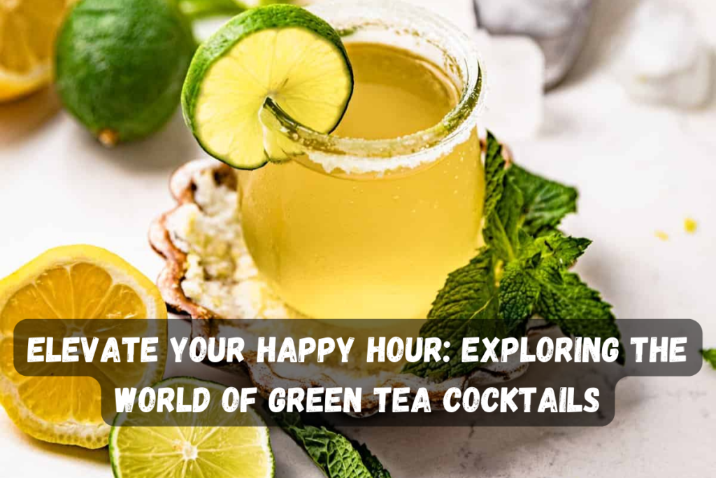 Elevate Your Happy Hour: Exploring the World of Green Tea Cocktails