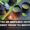 Green Tea and Mindfulness: Cultivating Presence through Tea Meditation