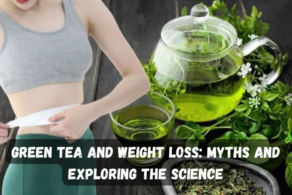 Green Tea and Weight Loss: Myths and Exploring the Science