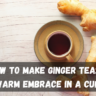 How to Make Ginger Tea: A Warm Embrace in a Cup