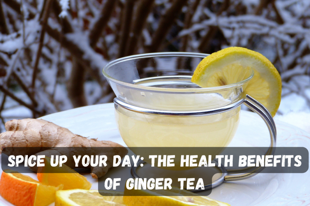 Spice Up Your Day: The Health Benefits of Ginger Tea