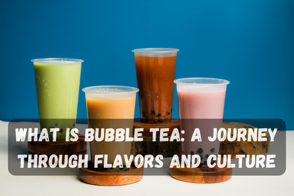 What is Bubble Tea: A Journey Through Flavors and Culture