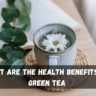 What are the Health benefits of Green Tea