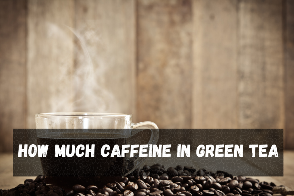 How much Caffeine in Green Tea