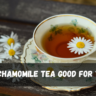 Is Chamomile Tea Good for You