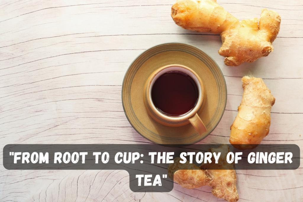 From Root to Cup: The Story of Ginger Tea