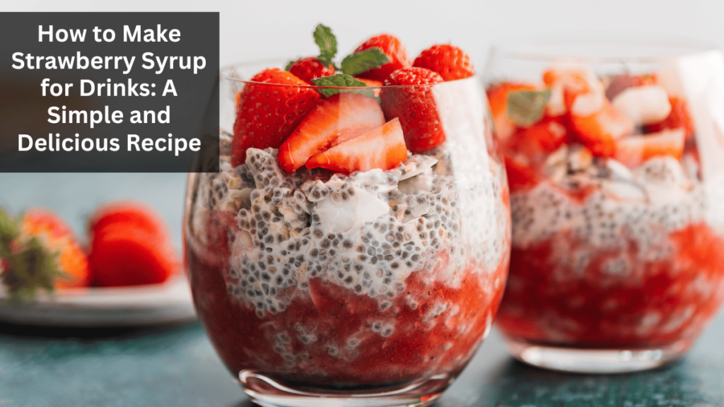 How to Make Strawberry Syrup for Drinks: A Simple and Delicious Recipe